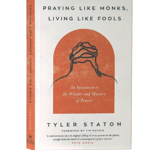 Praying Like Monks, Living Like Fools: An Invitation to the Wonder and Mystery of Prayer 